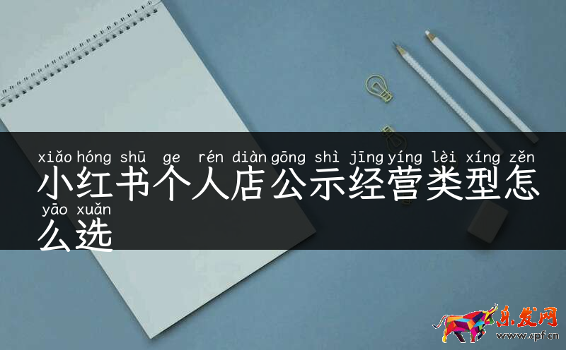 小紅書個人店公示經營類型怎么選