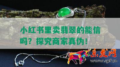 小紅書里賣翡翠的能信嗎？探究商家真?zhèn)危? border=
