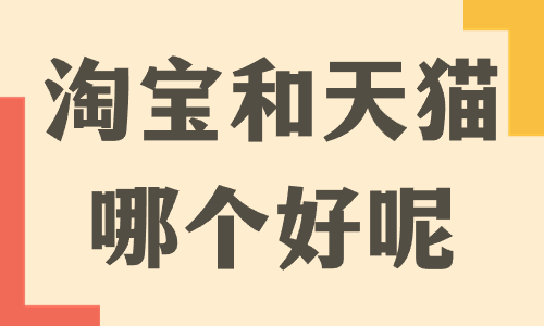 開淘寶和開天貓哪個好？兩者之間有什么區(qū)別？