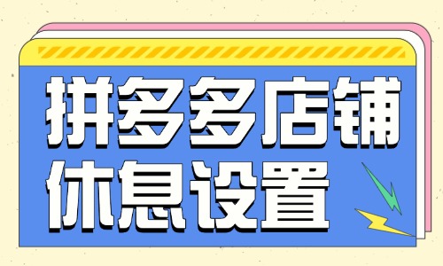 拼多多店鋪休息怎么設置？在哪里設置？