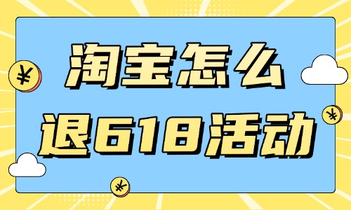 淘寶店鋪怎么退出618活動？注意事項是什么？